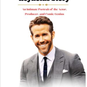 The Ryan Reynolds Story: An Intimate Portrait of the Actor, Producer, and Comic Genius